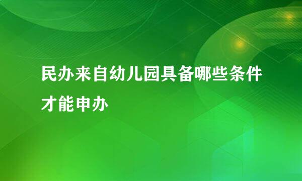 民办来自幼儿园具备哪些条件才能申办