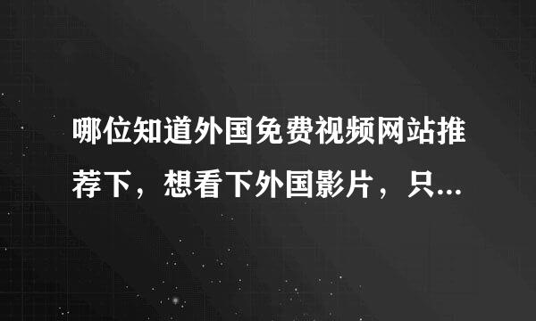 哪位知道外国免费视频网站推荐下，想看下外国影片，只有英文字幕的。