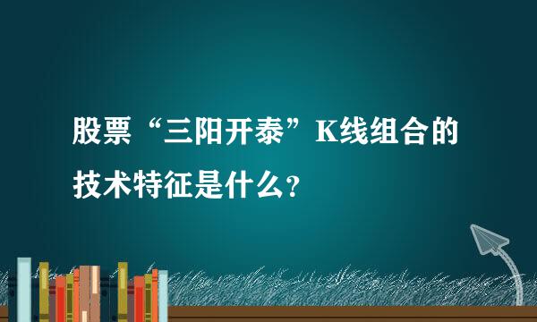 股票“三阳开泰”K线组合的技术特征是什么？