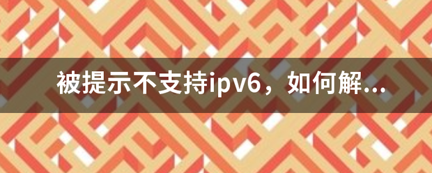 被提示不支持ipv6，如何解决？