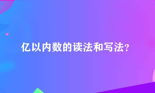 亿以内数的读法和写法？