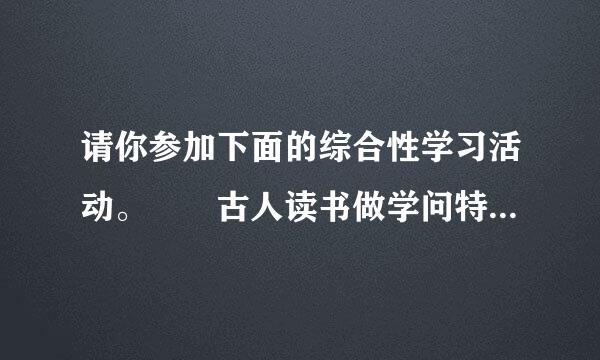 请你参加下面的综合性学习活动。  古人读书做学问特别强调勤奋多学。“悬梁刺股”“书读百遍，其义自现