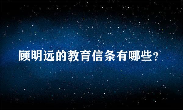 顾明远的教育信条有哪些？