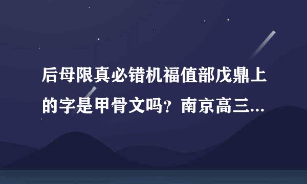 后母限真必错机福值部戊鼎上的字是甲骨文吗？南京高三历史三模选择题第一题