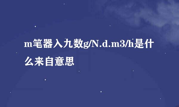 m笔器入九数g/N.d.m3/h是什么来自意思