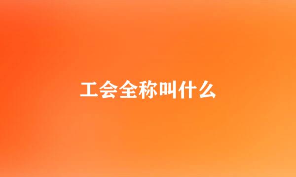 工会全称叫什么