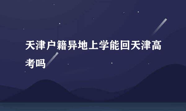 天津户籍异地上学能回天津高考吗