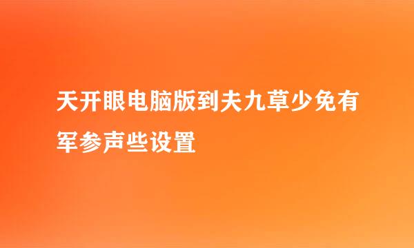 天开眼电脑版到夫九草少免有军参声些设置