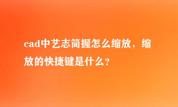 cad中艺志简握怎么缩放，缩放的快捷键是什么？