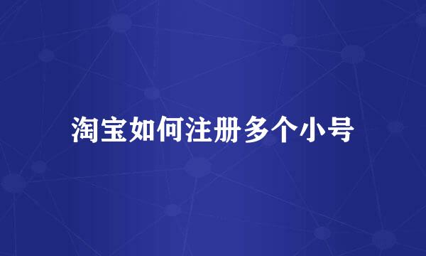 淘宝如何注册多个小号