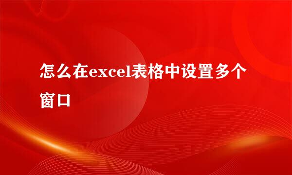 怎么在excel表格中设置多个窗口