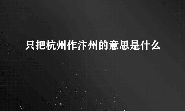 只把杭州作汴州的意思是什么