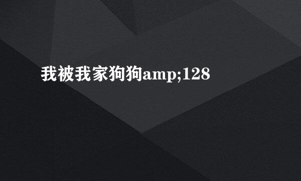 我被我家狗狗amp;128