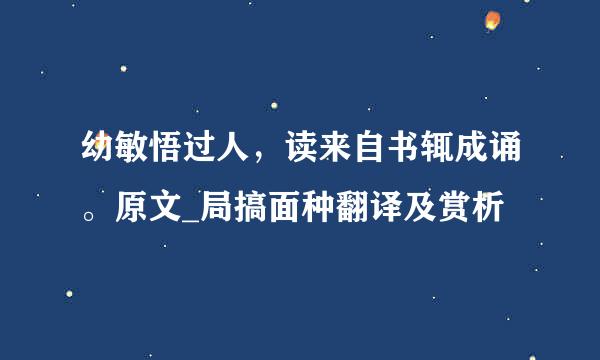 幼敏悟过人，读来自书辄成诵。原文_局搞面种翻译及赏析