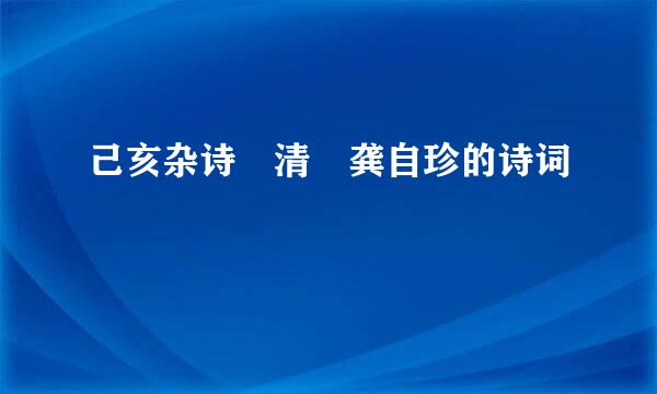 己亥杂诗 清 龚自珍的诗词