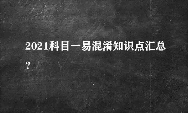 2021科目一易混淆知识点汇总？