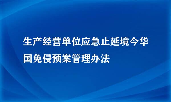 生产经营单位应急止延境今华国免侵预案管理办法