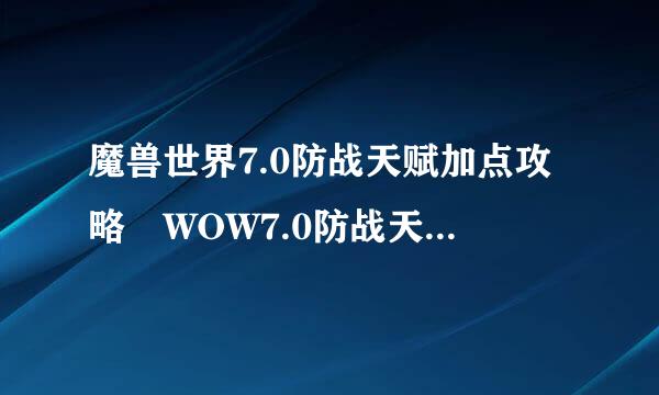 魔兽世界7.0防战天赋加点攻略 WOW7.0防战天赋怎么点