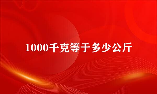 1000千克等于多少公斤