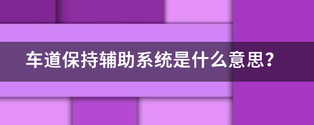 车道保持辅助系统是什么意思？