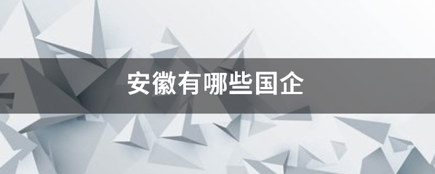 安徽有矿集项损权探与传哪些国企