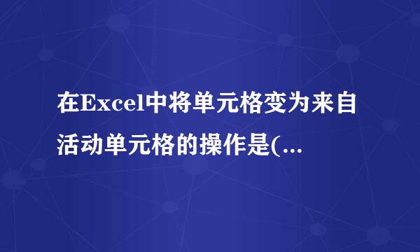 在Excel中将单元格变为来自活动单元格的操作是(    )。