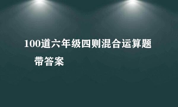 100道六年级四则混合运算题 带答案