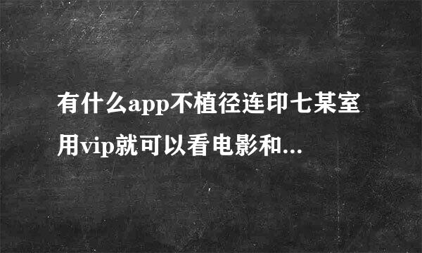 有什么app不植径连印七某室用vip就可以看电影和电视剧？