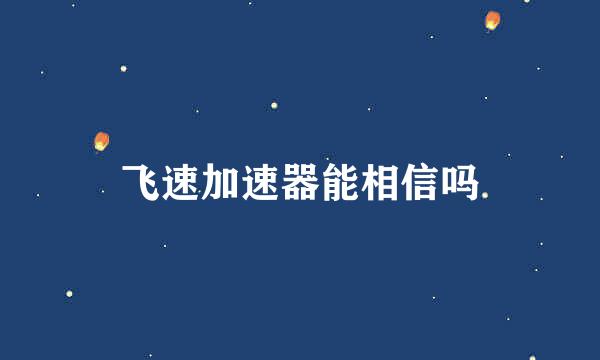 飞速加速器能相信吗