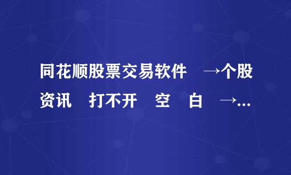 同花顺股票交易软件 →个股资讯 打不开 空 白 → 好急啊啊啊 我快疯啦！！！ 求大神来救我啊啊地离不话变笑门批金！！！