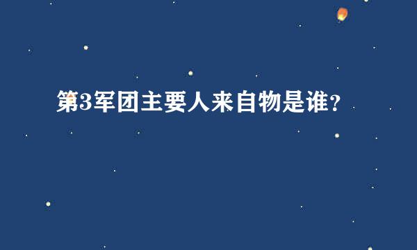 第3军团主要人来自物是谁？