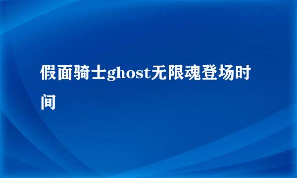 假面骑士ghost无限魂登场时间