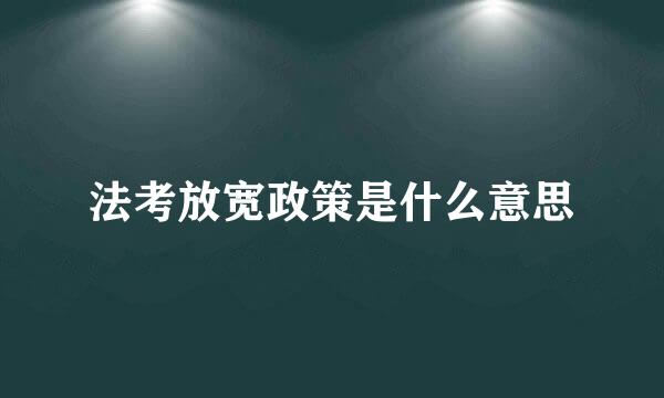 法考放宽政策是什么意思