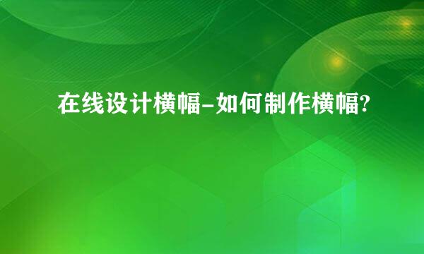 在线设计横幅-如何制作横幅?