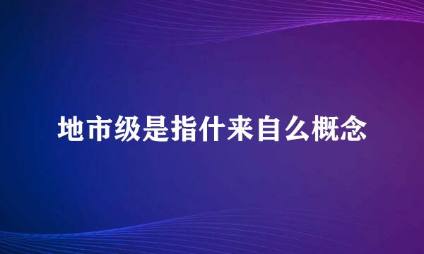 地市级是指什来自么概念