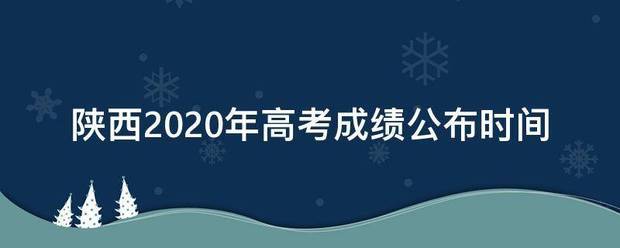 陕西2020年高考成绩公布时间