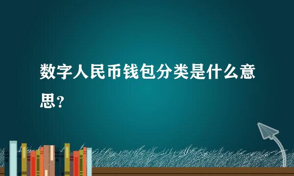 数字人民币钱包分类是什么意思？