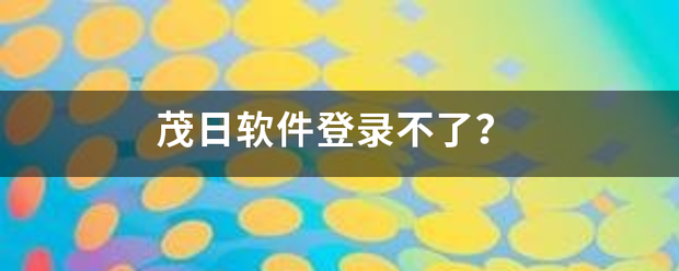 茂日软件登录不了？