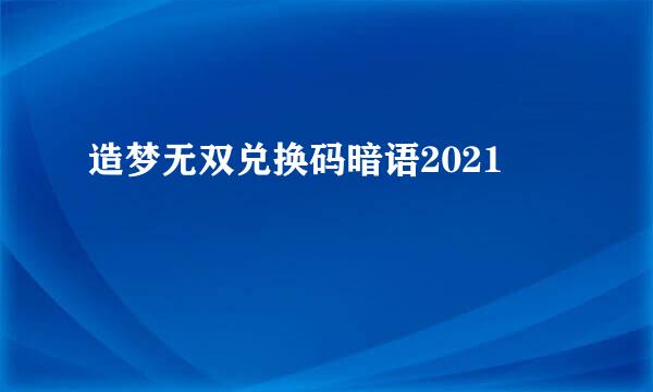 造梦无双兑换码暗语2021