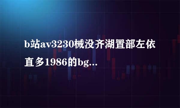 b站av3230械没齐湖置部左依直多1986的bgm是哪首歌？要歌名