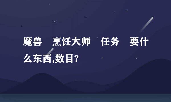 魔兽 烹饪大师 任务 要什么东西,数目?