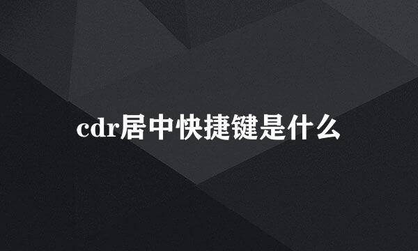 cdr居中快捷键是什么