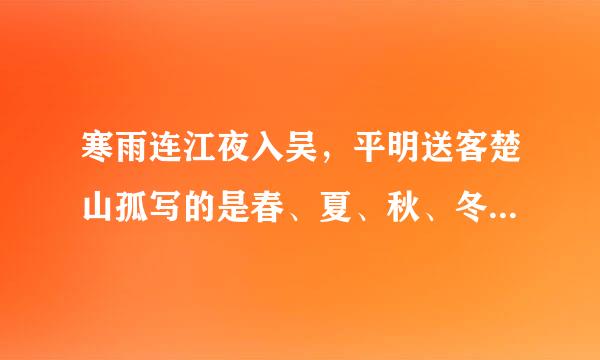 寒雨连江夜入吴，平明送客楚山孤写的是春、夏、秋、冬哪识二个季节