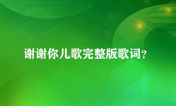 谢谢你儿歌完整版歌词？