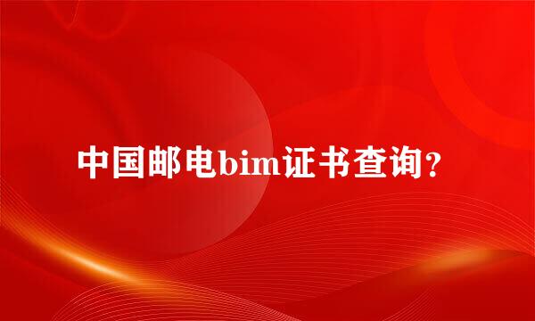 中国邮电bim证书查询？