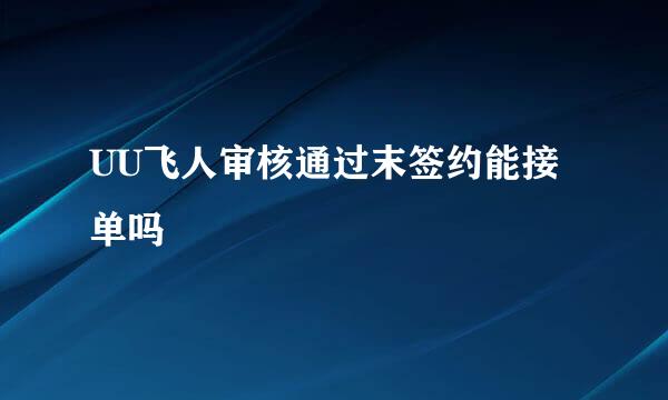 UU飞人审核通过末签约能接单吗