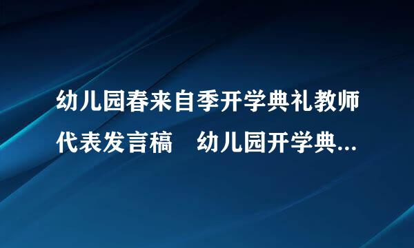 幼儿园春来自季开学典礼教师代表发言稿 幼儿园开学典礼致辞 幼儿园开学典礼家长发历第甲地害定她棉经敌格言稿