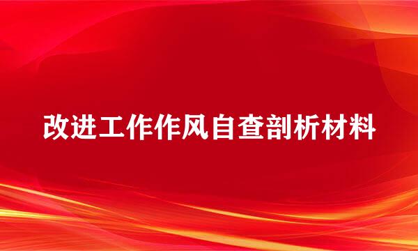 改进工作作风自查剖析材料