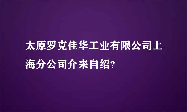 太原罗克佳华工业有限公司上海分公司介来自绍？