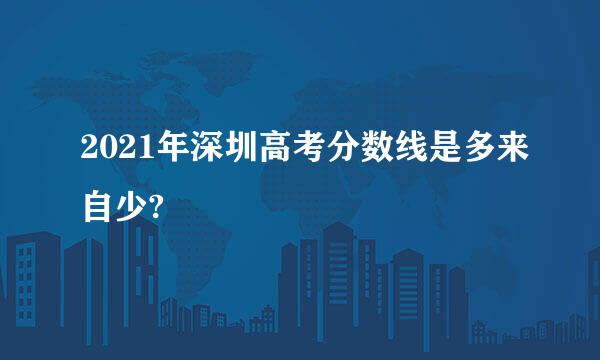 2021年深圳高考分数线是多来自少?